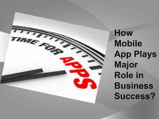 How
Mobile
App Plays
Major
Role in
Business
Success?

 
