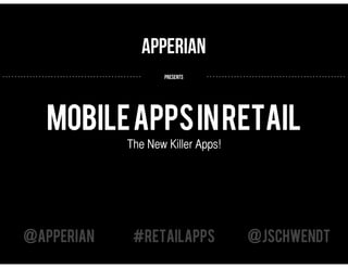 Apperian
..............................................     presents   ..............................................




              Mobile Apps In Retail
                                         The New Killer Apps!




      @APPERIAN                            #RetailApps                     @JSchwendt
 