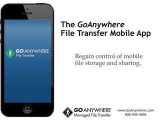The GoAnywhere
File Transfer Mobile App
Regain control of mobile
file storage and sharing.
www.GoAnywhere.com
800-949-4696
 