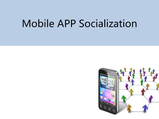 Mobile APP Socialization
 