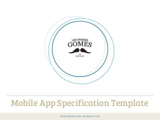 Mobile App Specification Template
Mobilizing the world, one app at a time
 