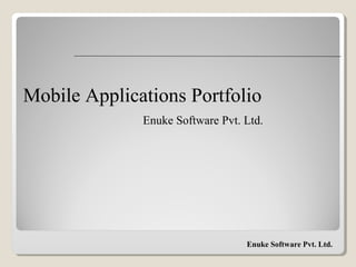 Enuke Software Pvt. Ltd.
Mobile Applications Portfolio
Enuke Software Pvt. Ltd.
 