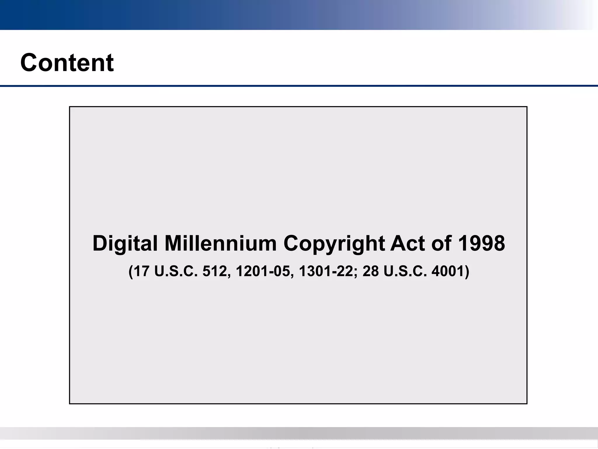 Copyright 2012 Bryan CaveCopyright 2013 BryanCave LLP
Content
Digital Millennium Copyright Act of 1998
(17 U.S.C. 512, 1201-05, 1301-22; 28 U.S.C. 4001)
 