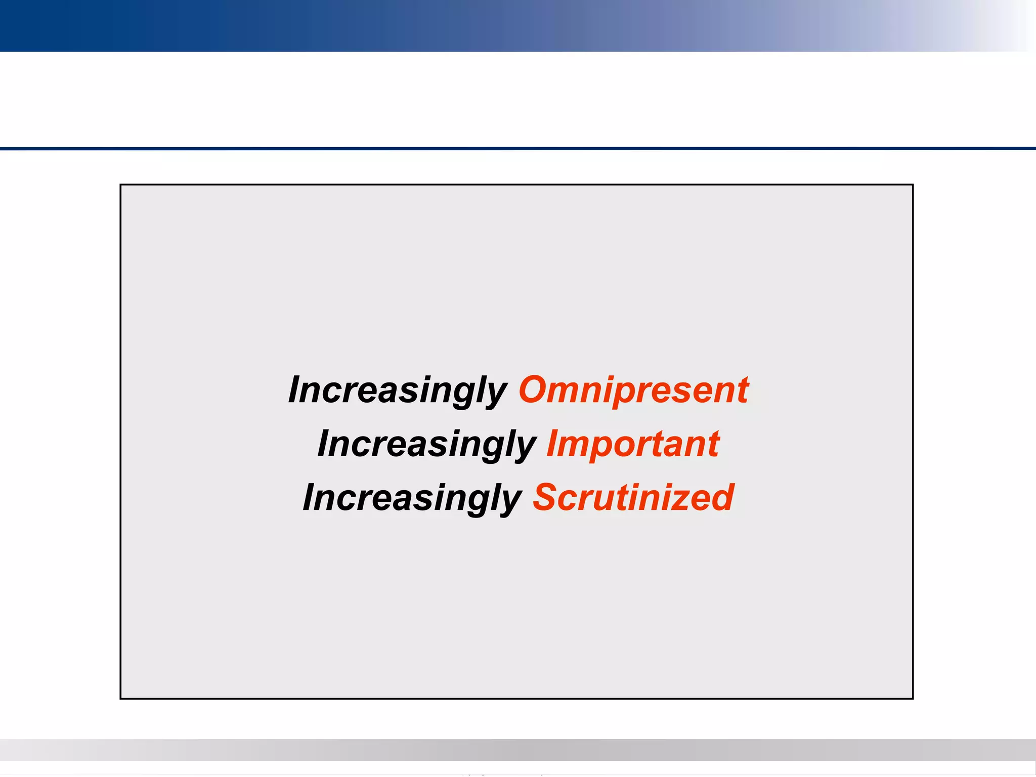 Copyright 2012 Bryan CaveCopyright 2013 BryanCave LLP
Increasingly Omnipresent
Increasingly Important
Increasingly Scrutinized
 