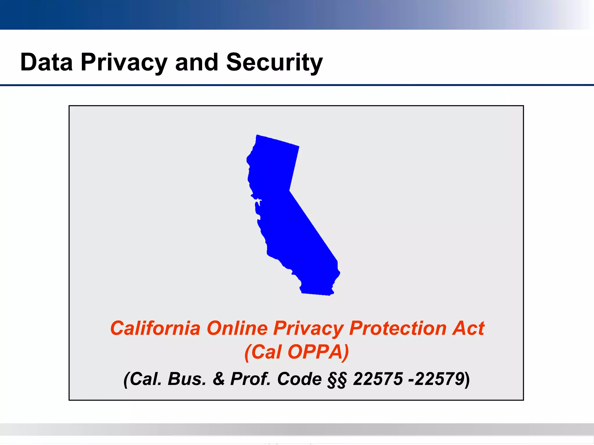 Copyright 2012 Bryan CaveCopyright 2013 BryanCave LLP
California Online Privacy Protection Act
(Cal OPPA)
(Cal. Bus. & Prof. Code §§ 22575 -22579)
Data Privacy and Security
 
