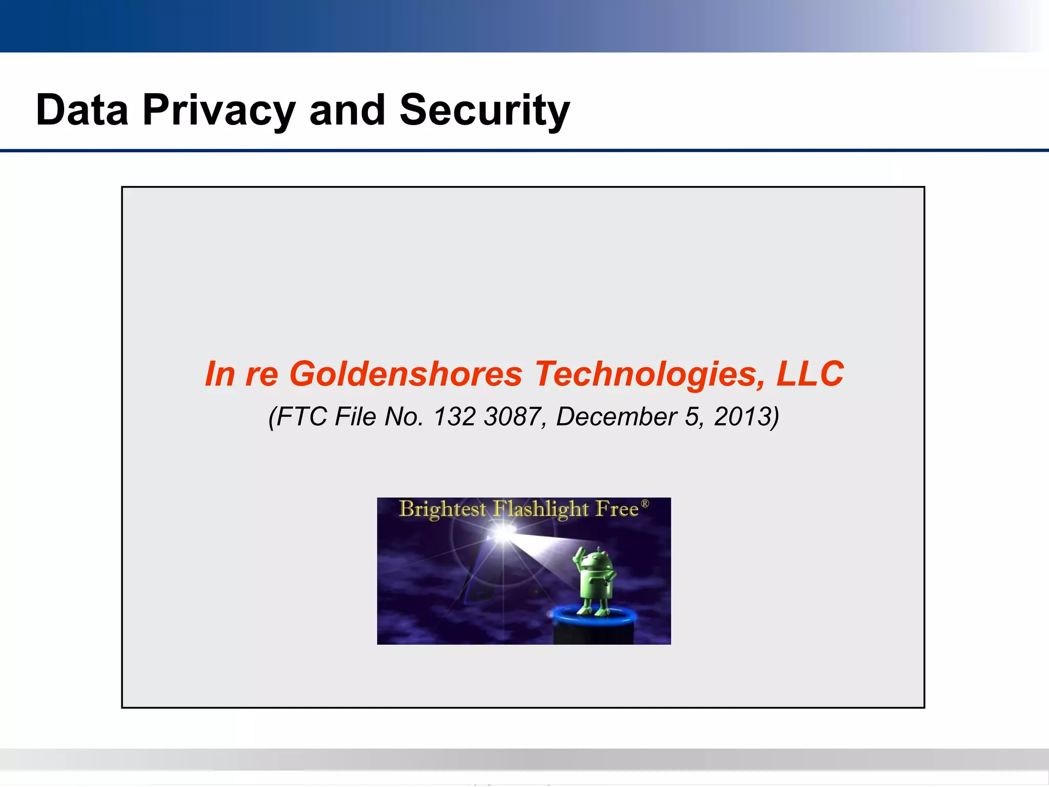 Copyright 2012 Bryan CaveCopyright 2013 BryanCave LLP
In re Goldenshores Technologies, LLC
(FTC File No. 132 3087, December 5, 2013)
Data Privacy and Security
 