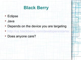 Black Berry Eclipse Java Depends on the device you are targeting http://us.blackberry.com/developers/started/ Does anyone care? 