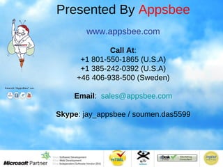Presented By Appsbee
www.appsbee.com
Call At:
+1 801-550-1865 (U.S.A)
+1 385-242-0392 (U.S.A)
+46 406-938-500 (Sweden)
Ema...