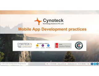 © 2019 Cynoteck Technology Solutions. All Rights Reserved.
CynoteckTechnology Solutions Pvt. Ltd.
© 2020 Cynoteck Technology Solutions. All Rights Reserved. USA | +1-415-429-6641 | www.cynoteck.com | sales@cynoteck.com | +91-135-260-836 6 | India
Mobile App Development practices
 