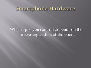 Which apps you can run depends on the operating system of the phone 