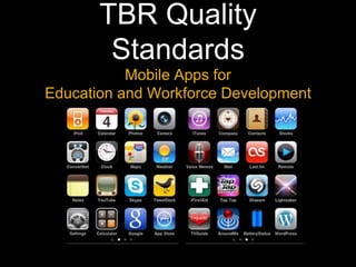 TBR Quality
        Standards
           Mobile Apps for
Education and Workforce Development
 