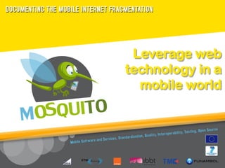 Leverage web
technology in a
  mobile world
 