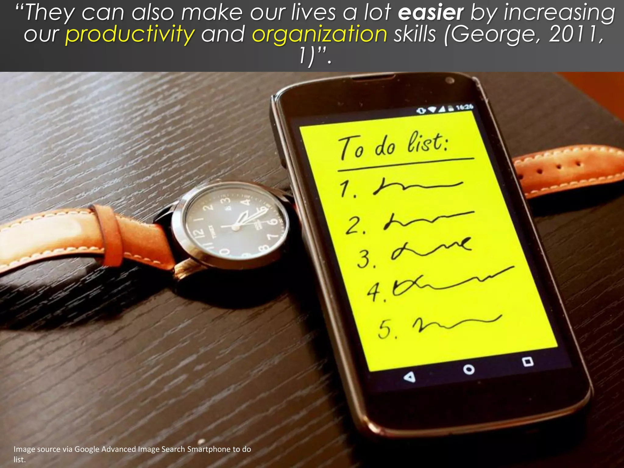 “They can also make our lives a lot easier by increasing
our productivity and organization skills (George, 2011,
1)”.
Image source via Google Advanced Image Search Smartphone to do
list.
 