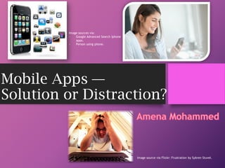 Mobile Apps —
Solution or Distraction?
Image sources via:
- Google Advanced Search Iphone
apps.
- Person using phone.
Image source via Flickr: Frustration by Sybren Stuvel.
 