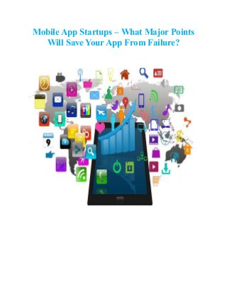 Mobile App Startups – What Major Points
Will Save Your App From Failure?
 