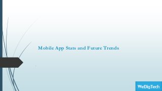 Mobile App Stats and Future Trends
.
 