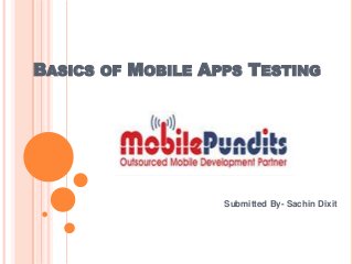 BASICS OF MOBILE APPS TESTING




                   Submitted By- Sachin Dixit
 