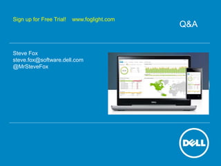 Q&A
Steve Fox
steve.fox@software.dell.com
@MrSteveFox
Sign up for Free Trial! www.foglight.com
 