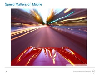 8
Speed Matters on Mobile
Application Performance Monitoring
 