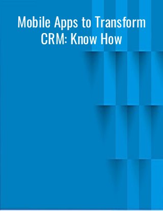 Mobile Apps to Transform
CRM: Know How
 