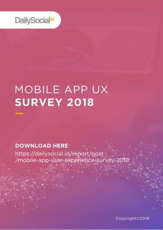 MOBILEAPPUX
Copyright©2018
SURVEY2018
DOWNLOADHERE
https://dailysocial.id/report/post
/mobile-app-user-experience-survey-2018
 