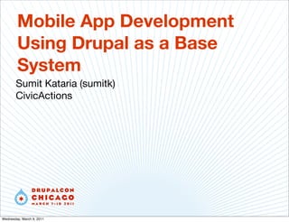 Mobile App Development
        Using Drupal as a Base
        System
       Sumit Kataria (sumitk)
       CivicActions




Wednesday, March 9, 2011
 
