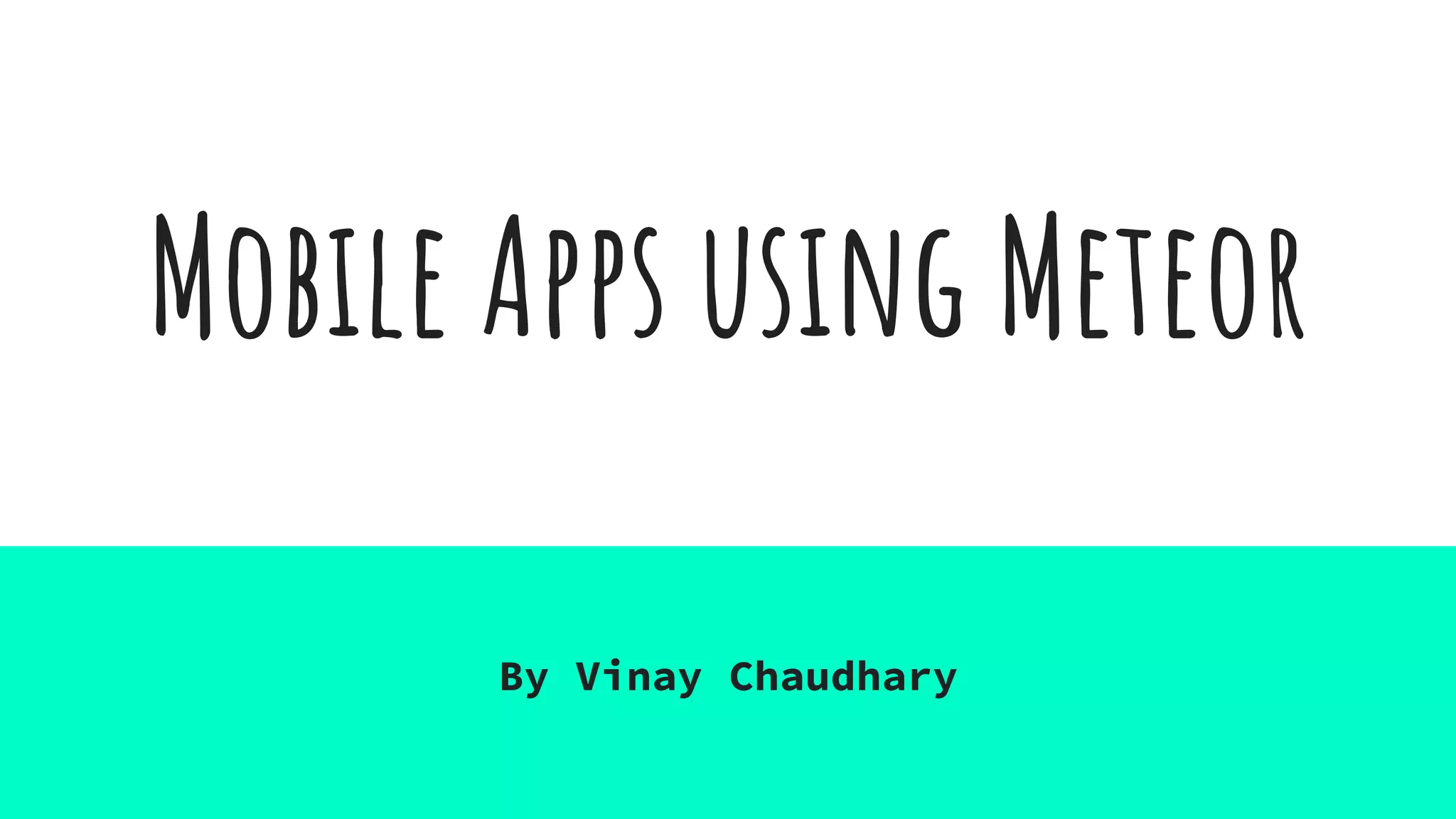 Mobile Apps using Meteor
By Vinay Chaudhary