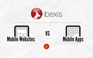 VS
Mobile Websites        Mobile Apps
 