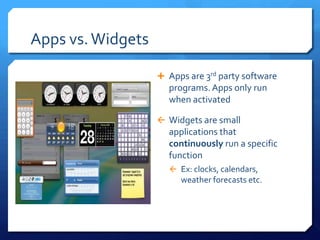 Widgets…Why &Where
Widget Benefits:
 Add Functionality to an
existing application
 Create rich user experience
and seaml...