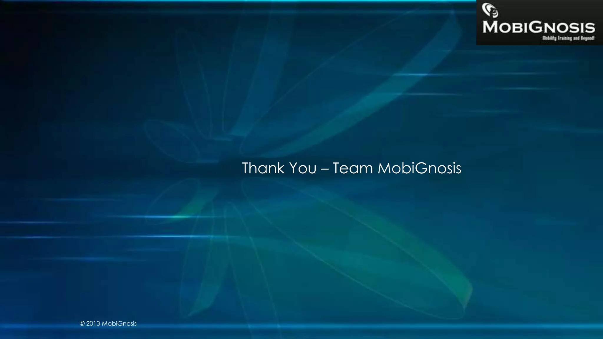 Thank You – Team MobiGnosis
© 2013 MobiGnosis
 