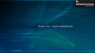 Thank You – Team MobiGnosis
© 2013 MobiGnosis
 