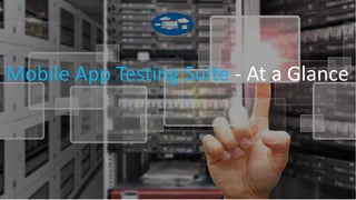 Mobile App Testing Suite - At a Glance
 