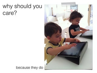 why should you
care?




    because they do
 