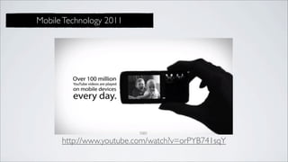 Mobile Technology 2011




      http://www.youtube.com/watch?v=orPYB741sqY
 