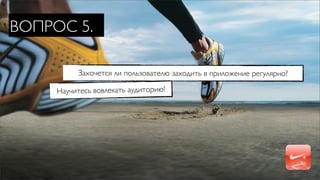 ВОПРОС 5.

          Захочется ли пользователю заходить в приложение регулярно?

     Научитесь вовлекать аудиторию!
 