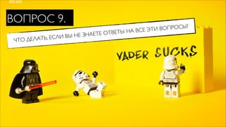 ВОПРОС 9.
                                                      ОПРОСЫ?
                               ЕТЕ ОТВЕТЫ НА ВСЕ ЭТИ В
          ЛАТЬ, ЕСЛИ ВЫ НЕ ЗНА
 ЧТО ДЕ
 