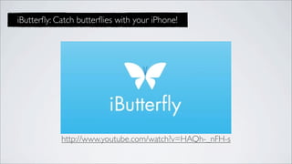 iButterﬂy: Catch butterﬂies with your iPhone!




            http://www.youtube.com/watch?v=HAQh-_nFH-s
 