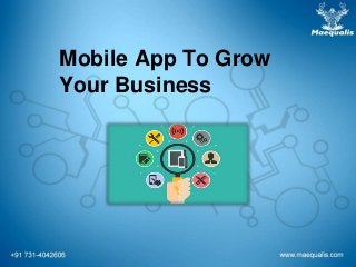 Mobile App To Grow
Your Business
 