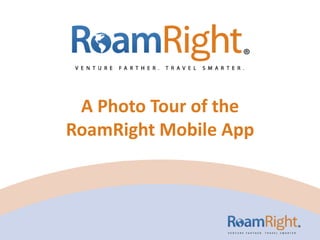 A Photo Tour of the
RoamRight Mobile App
 