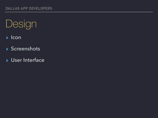 DALLAS APP DEVELOPERS
Design
▸ Icon
▸ Screenshots
▸ User Interface
 
