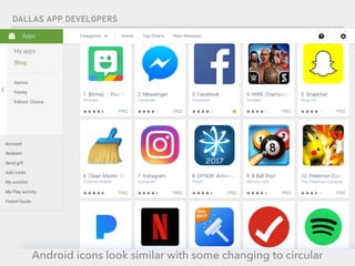 DALLAS APP DEVELOPERS
Android icons look similar with some changing to circular
 