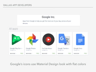 DALLAS APP DEVELOPERS
Google’s icons use Material Design look with ﬂat colors
 