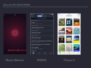 DALLAS APP DEVELOPERS
WWDC iTunes UMusic Memos
 