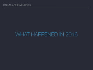 DALLAS APP DEVELOPERS
WHAT HAPPENED IN 2016
 