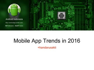 Mobile App Trends in 2016
+handarusakti
 