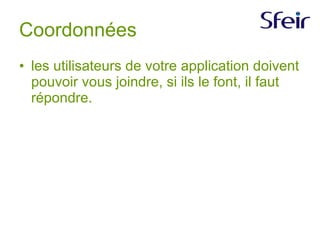 Coordonnées les utilisateurs de votre application doivent pouvoir vous joindre, si ils le font, il faut répondre.  