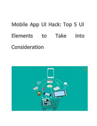 Mobile App UI Hack: Top 5 UI
Elements to Take into
Consideration
 