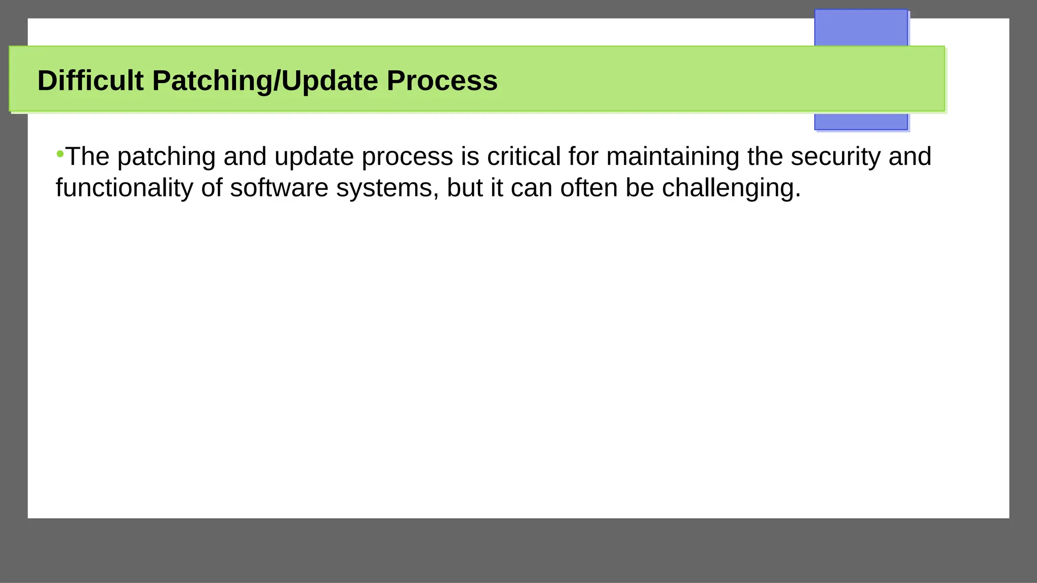 Difficult Patching/Update Process
●
The patching and update process is critical for maintaining the security and
functionality of software systems, but it can often be challenging.
 