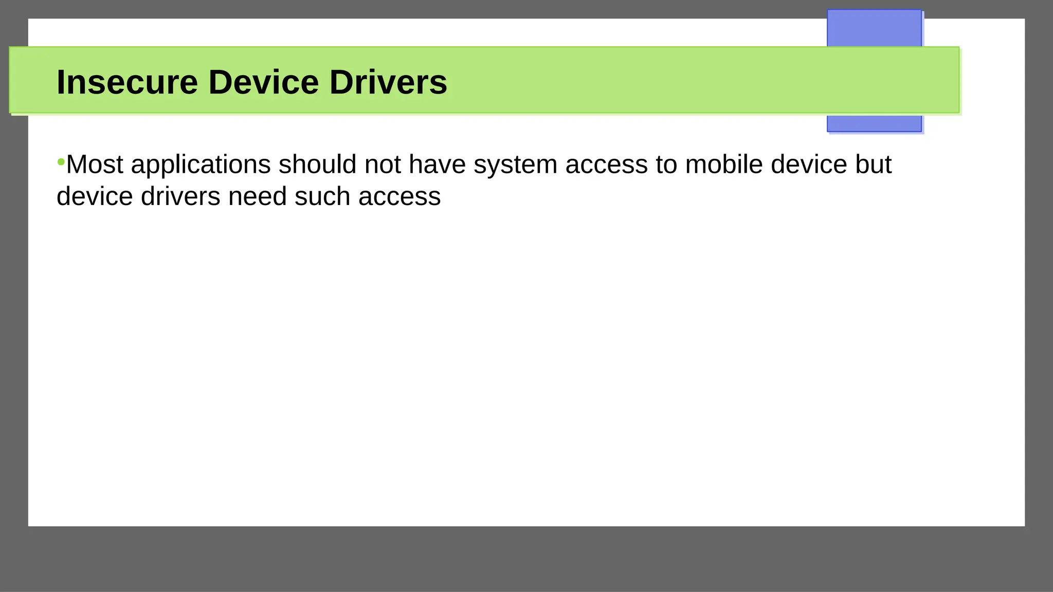Insecure Device Drivers
●
Most applications should not have system access to mobile device but
device drivers need such access
 