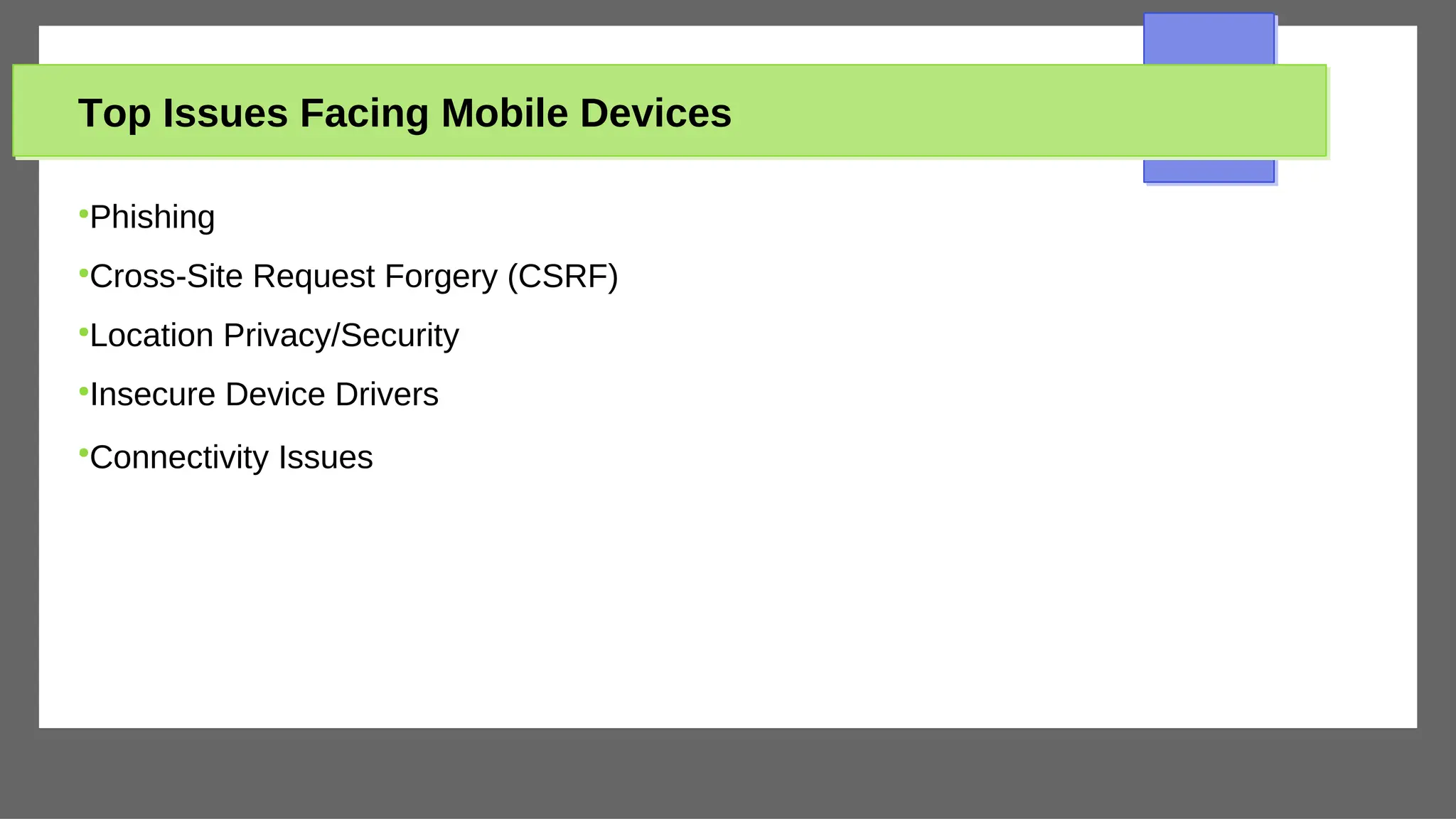Top Issues Facing Mobile Devices
●
Phishing
●
Cross-Site Request Forgery (CSRF)
●
Location Privacy/Security
●
Insecure Device Drivers
●
Connectivity Issues
 